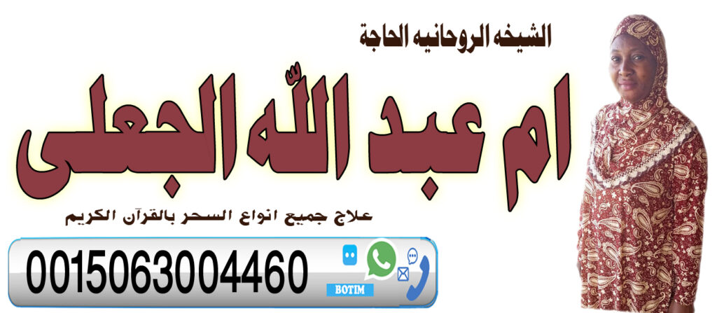 الشيخه الروحانيه الحاجة ام عبد الله الجعلي لعلاج جميع انواع السحر بالقرآن 0015063004460 الشيخه الروحانيه الحاجة ام عبد الله الجعلي لعلاج جميع انواع السحر بالقرآن 0015063004460